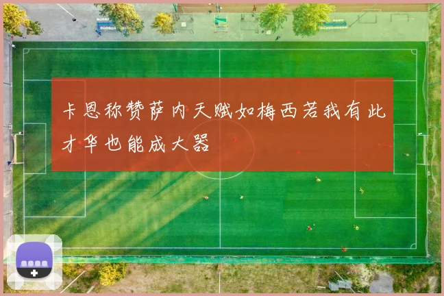 卡恩称赞萨内天赋如梅西若我有此才华也能成大器