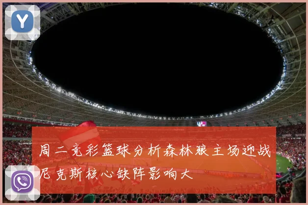 周二竞彩篮球分析森林狼主场迎战尼克斯核心缺阵影响大
